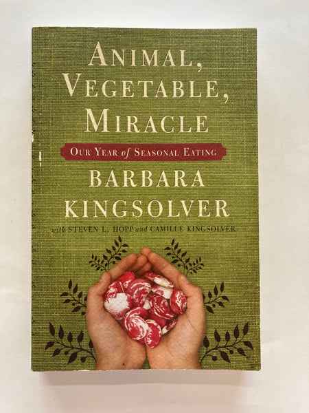 ANIMAL, VEGETABLE, MIRACLE

OUR YEAR of SEASONAL EATING

BARBARA KINGSOLVER with STEVEN L. HOPP and CAMILLE KINGSOLVER