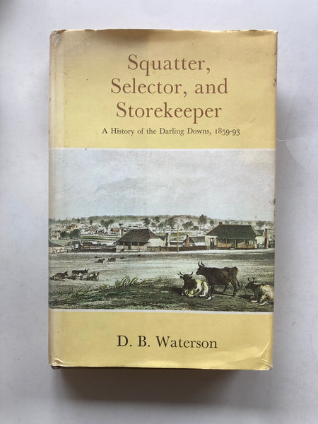 Squatter, Selector, and Storekeeper. A history of the Darling Downs 1859-93
