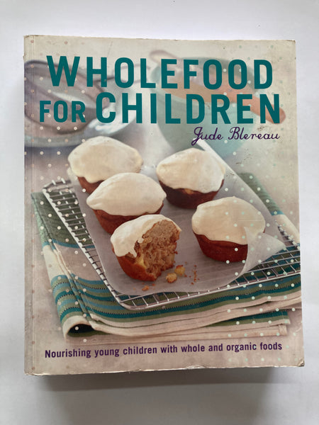 Wholefood for Children
Nourishing Young Children with Whole and Organic Foods

by Jude Blereau