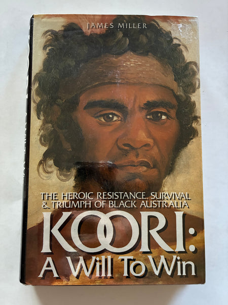 Koori: the heroic resistance, survival & triumph of black Australia by James Miller