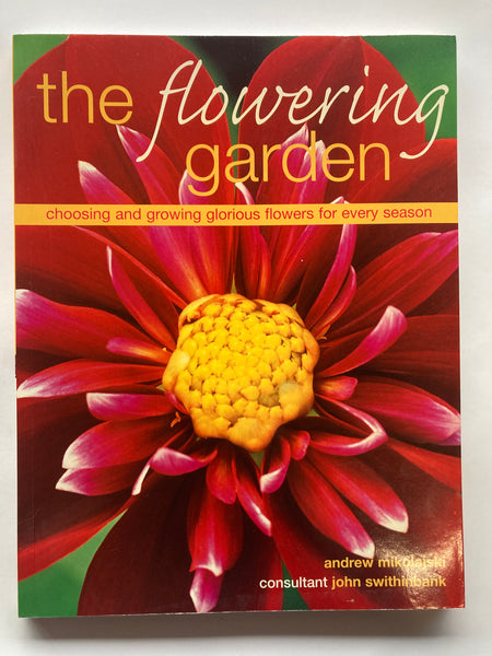 The Flowering Garden: Choosing and Growing Glorious Flowers for Every Season Book by Andrew Mikolajski