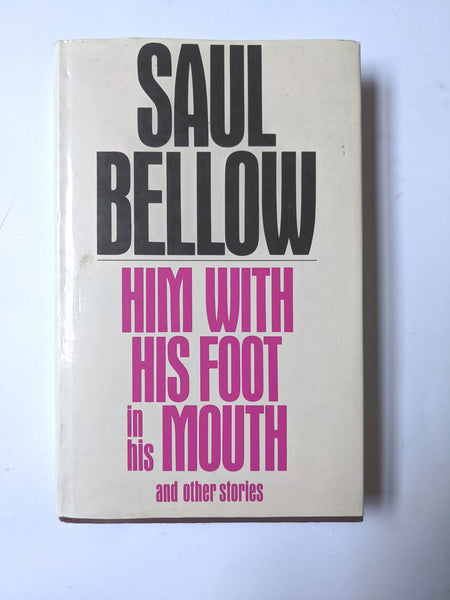 Saul Bellow: Him with His Foot in His Mouth and Other Stories