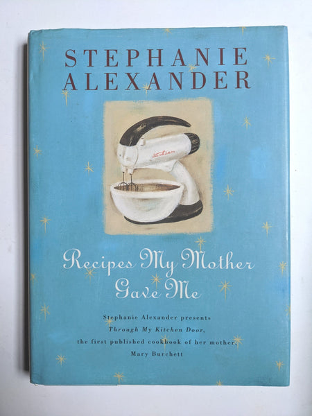 Recipes My Mother Gave Me: Stephanie Alexander
