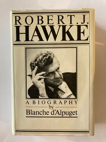 ROBERT. J. HAWKE  A BIOGRAPHY by Blanche d'Alpuget