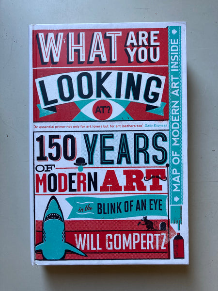 What Are You Looking At?: 150 Years of Modern Art by Gompertz, Will