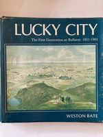 LUCKY CITY  The First Generation at Ballarat: 1851-1901  WESTON BATE