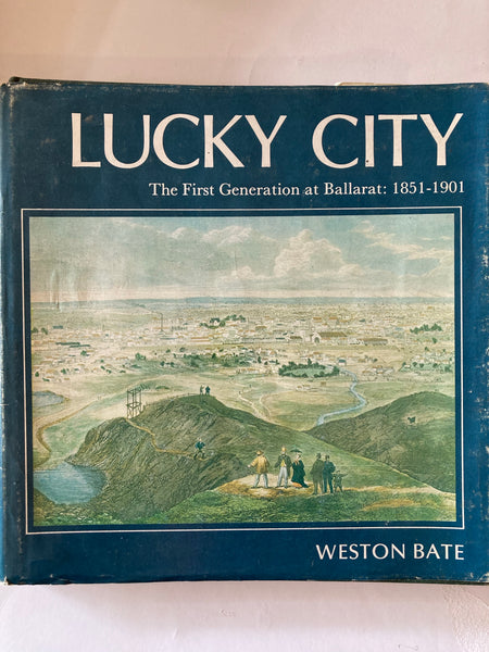 LUCKY CITY  The First Generation at Ballarat: 1851-1901  WESTON BATE