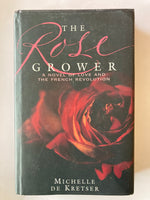 The Rose Grower:  A NOVEL OF LOVE AND THE FRENCH REVOLUTION  MICHELLE DE KRETSER