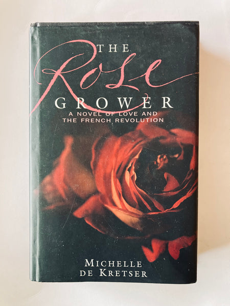 The Rose Grower:  A NOVEL OF LOVE AND THE FRENCH REVOLUTION  MICHELLE DE KRETSER