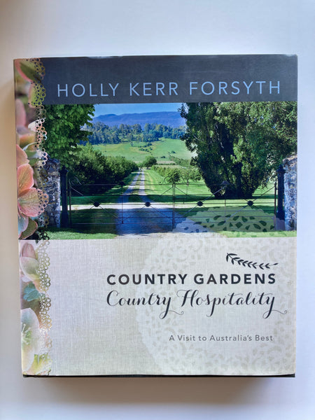 Country Gardens, Country Hospitality A Visit to Australia's Best Holly Kerr Forsyth