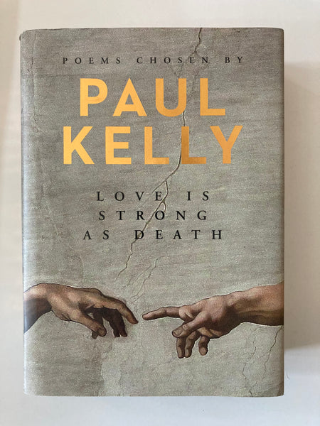 POEMS CHOSEN BY  PAUL KELLY  LOVE IS STRONG AS DEATH